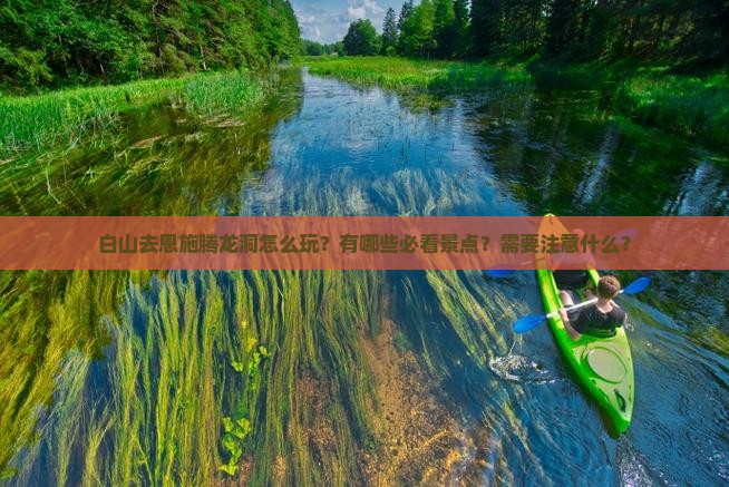 白山去恩施腾龙洞怎么玩？有哪些必看景点？需要注意什么？