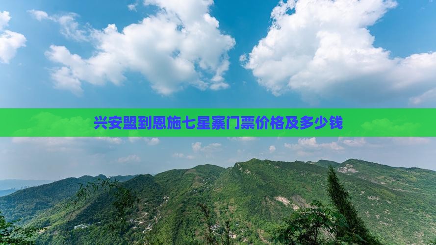 兴安盟到恩施七星寨门票价格及多少钱