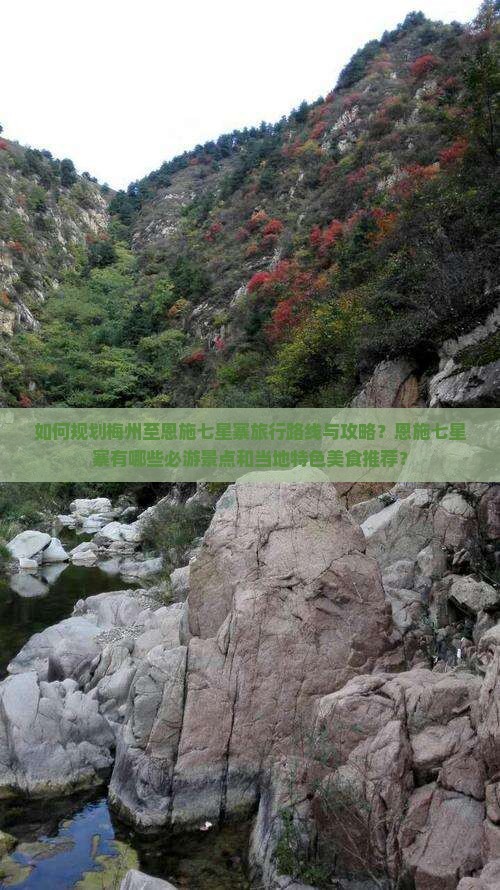 如何规划梅州至恩施七星寨旅行路线与攻略？恩施七星寨有哪些必游景点和当地特色美食推荐？