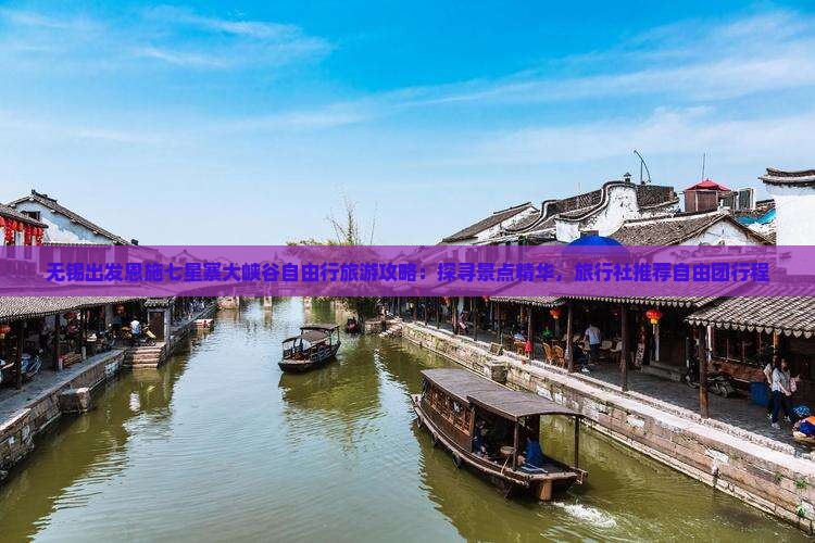 无锡出发恩施七星寨大峡谷自由行旅游攻略：探寻景点精华，旅行社推荐自由团行程
