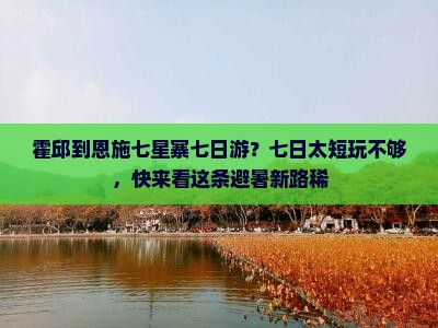 霍邱到恩施七星寨七日游？七日太短玩不够，快来看这条避暑新路稀