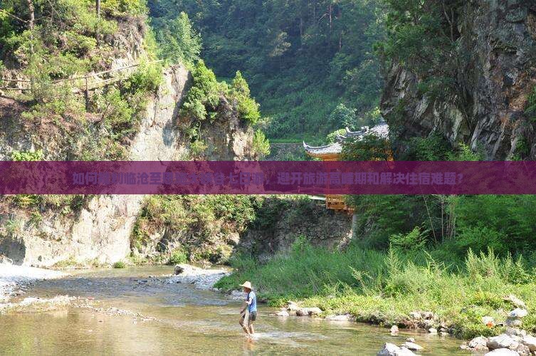如何规划临沧至恩施大峡谷七日游，避开旅游高峰期和解决住宿难题？