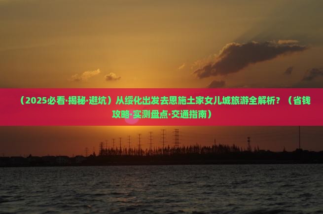 绥化到恩施土家女儿城旅游