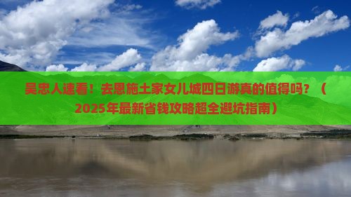 吴忠到恩施土家女儿城四日游