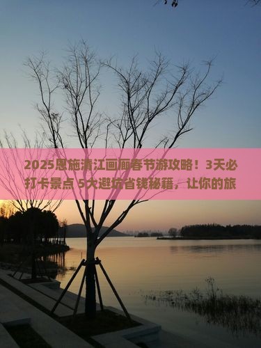 春节到恩施清江画廊七日游