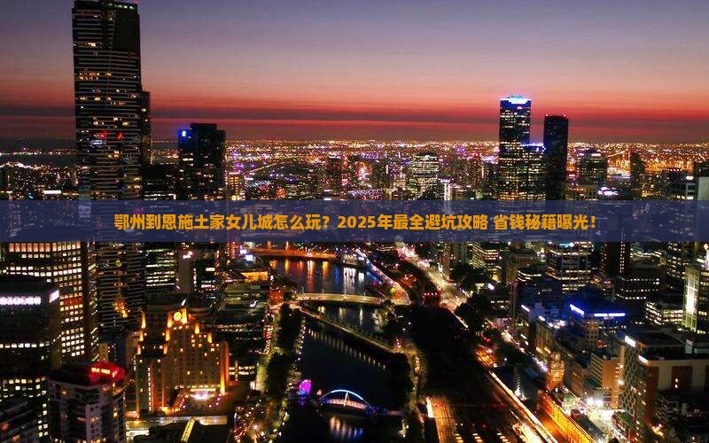 鄂州到恩施土家女儿城旅行社