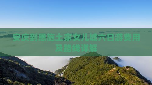 安庆到恩施土家女儿城六日游