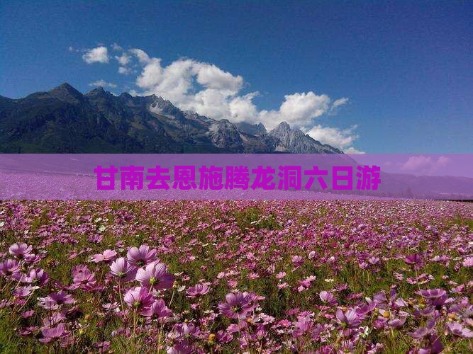 甘南去恩施腾龙洞六日游