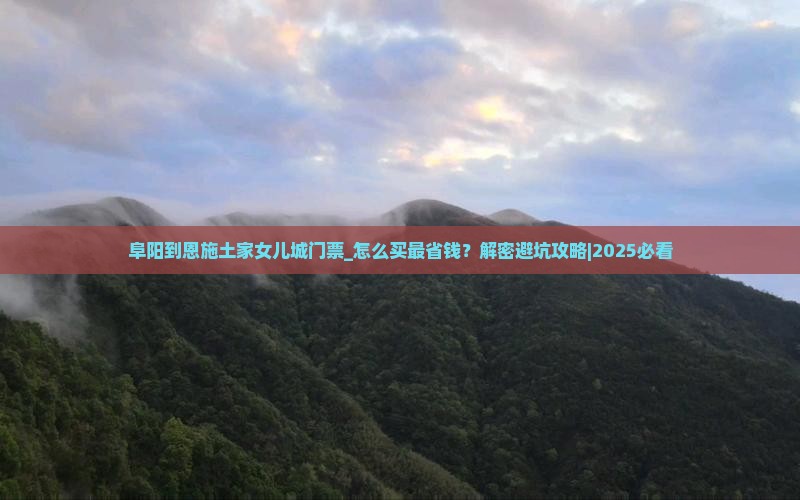 阜阳到恩施土家女儿城门票