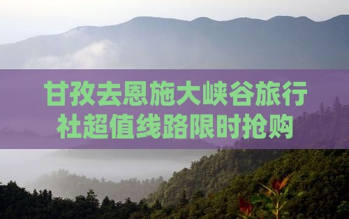 甘孜去恩施大峡谷旅行社
