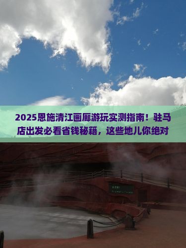 驻马店到恩施清江画廊必去地