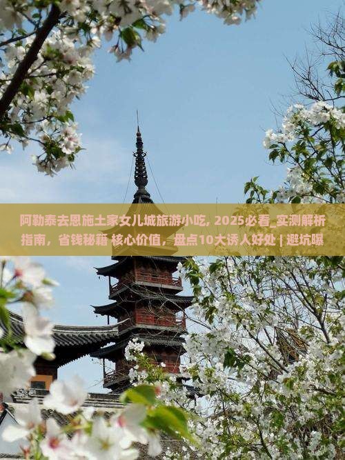 阿勒泰去恩施土家女儿城旅游小吃