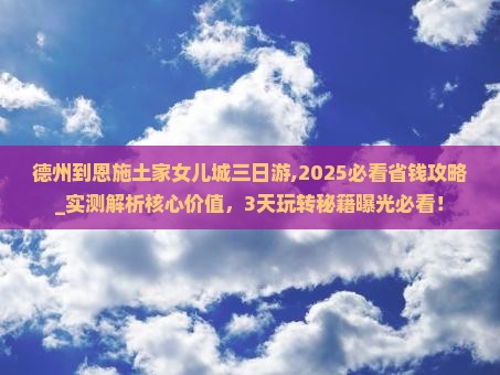 德州到恩施土家女儿城三日游