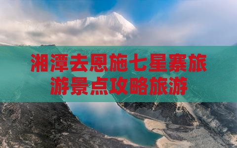 湘潭去恩施七星寨哪里玩