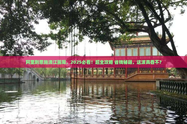 阿里到恩施清江画廊必去地