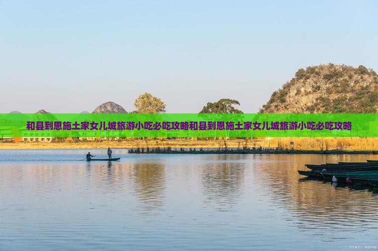 和县到恩施土家女儿城旅游小吃