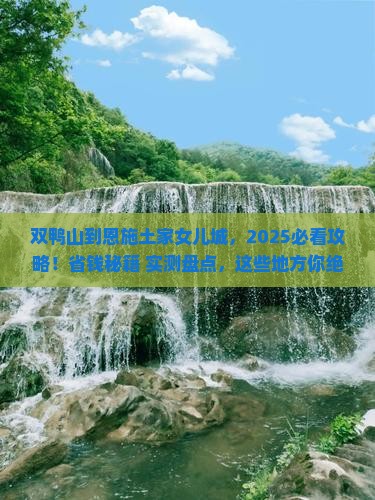 双鸭山到恩施土家女儿城必去地