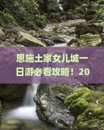 黄山去恩施土家女儿城一日