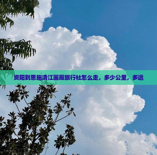 资阳到恩施清江画廊旅行社