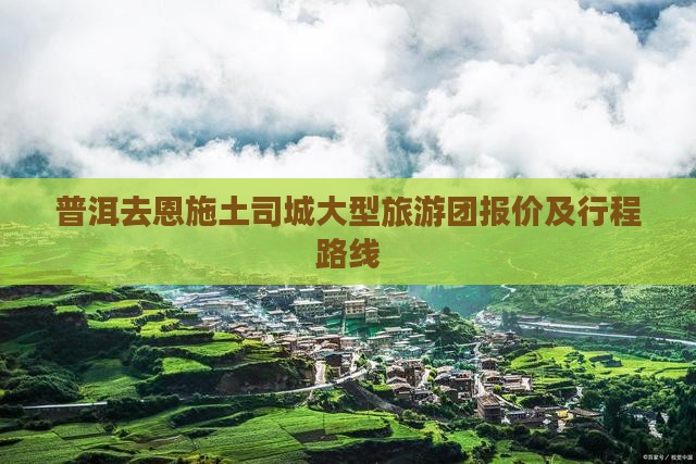 普洱去恩施土司城大型旅游团报价及行程路线
