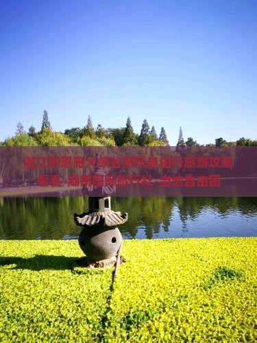 湛江到恩施大峡谷游玩自由行旅游攻略看看-湖南国际旅行社-当地自由团