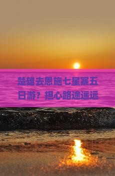 楚雄去恩施七星寨五日游？担心路途遥远？来一场高铁自驾的深度游！