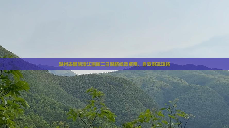 滁州去恩施清江画廊二日游路线及费用，自驾游玩攻略