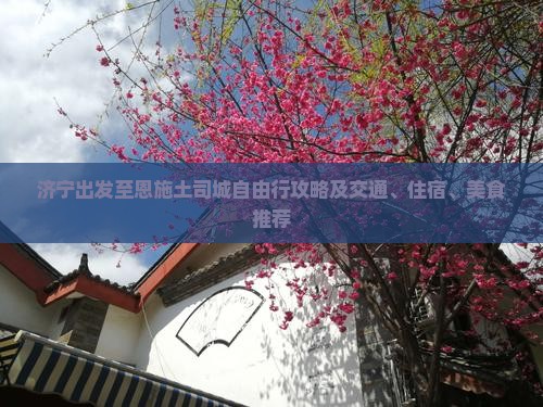 济宁出发至恩施土司城自由行攻略及交通、住宿、美食推荐