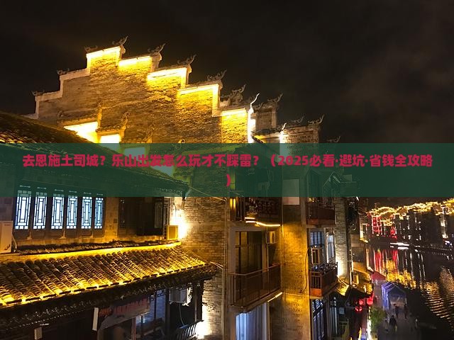 乐山去恩施土司城哪里玩