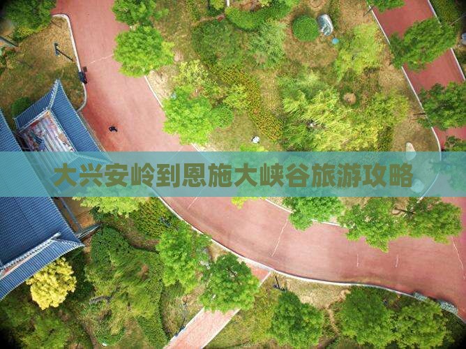 大兴安岭去恩施大峡谷旅游
