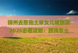 锦州去恩施土家女儿城旅游 锦州去恩施土家女儿城旅游