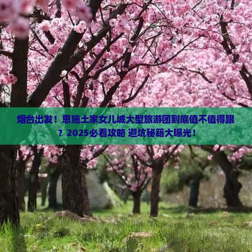 烟台到恩施土家女儿城大型旅游团