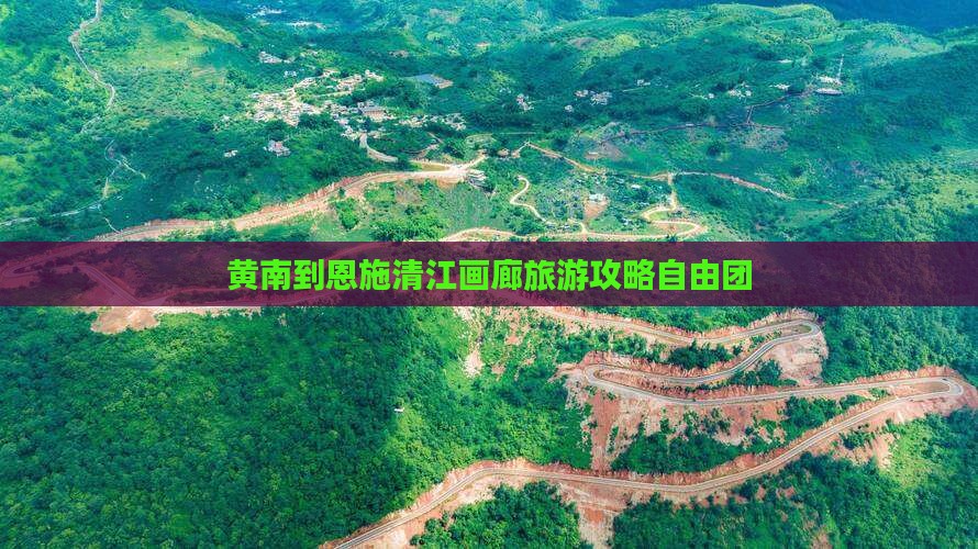 黄南到恩施清江画廊自由团
