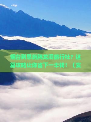 烟台到恩施腾龙洞旅行社