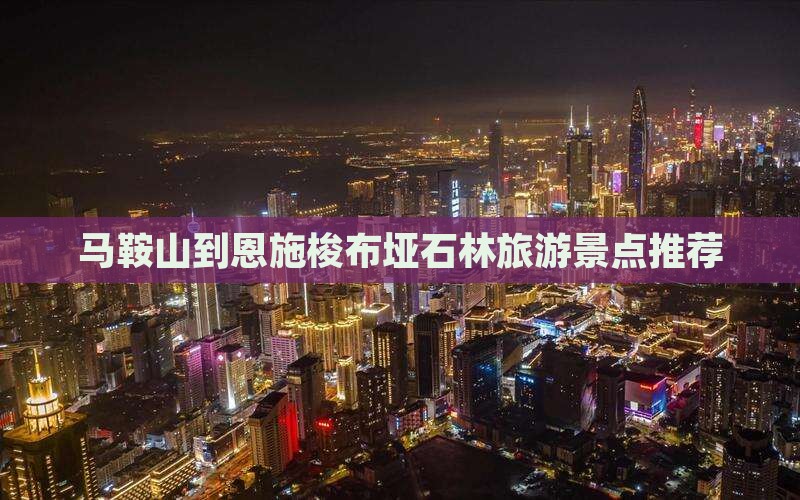 马鞍山去恩施梭布垭石林旅行社