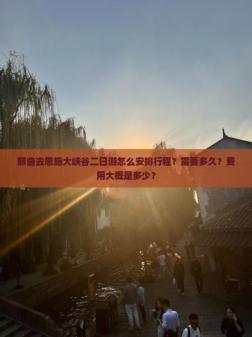 那曲去恩施大峡谷二日游怎么安排行程？需要多久？费用大概是多少？