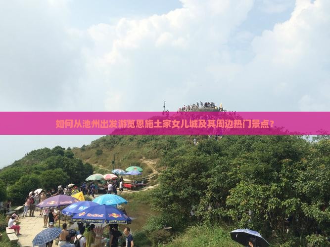 如何从池州出发游览恩施土家女儿城及其周边热门景点？