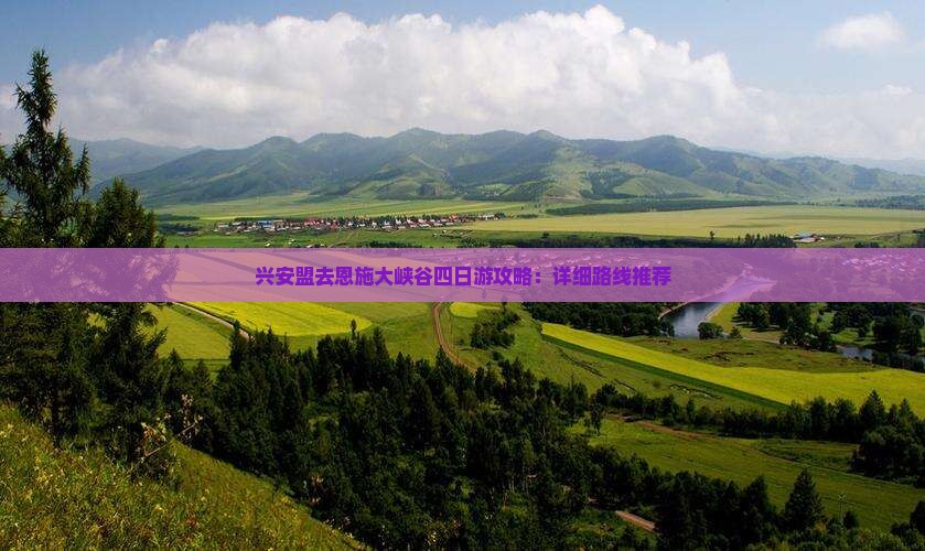 兴安盟去恩施大峡谷四日游攻略：详细路线推荐