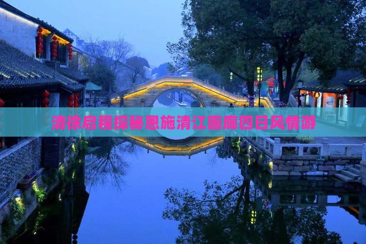 清徐启程探秘恩施清江画廊四日风情游