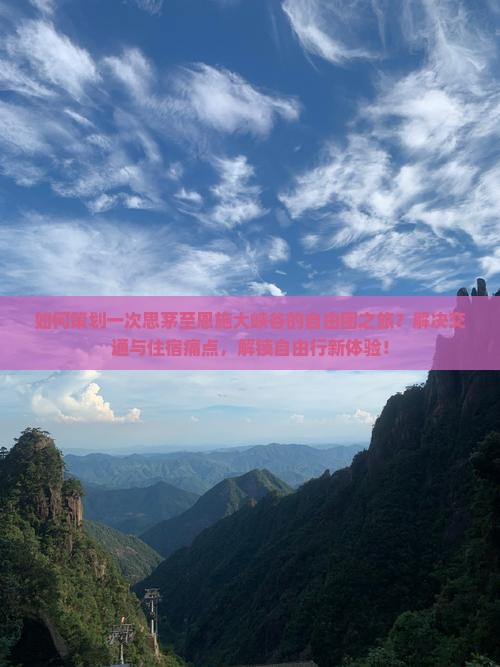 如何策划一次思茅至恩施大峡谷的自由团之旅？解决交通与住宿痛点，解锁自由行新体验！