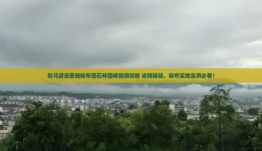 驻马店去恩施梭布垭石林团体旅游 驻马店去恩施梭布垭石林团体旅游
