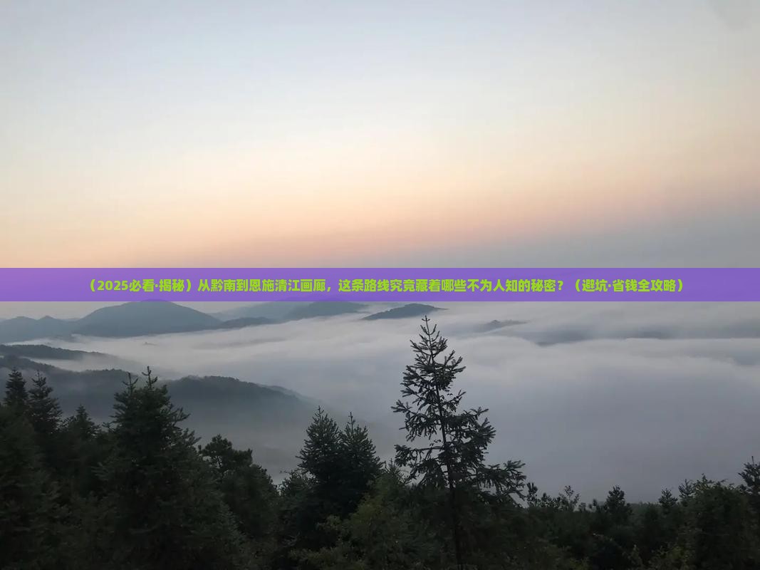 黔南去恩施清江画廊哪里玩