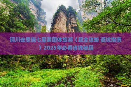 铜川去恩施七星寨团体旅游