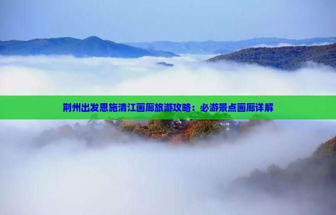 荆州到恩施清江画廊旅游