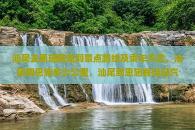 汕尾去恩施腾龙洞景点