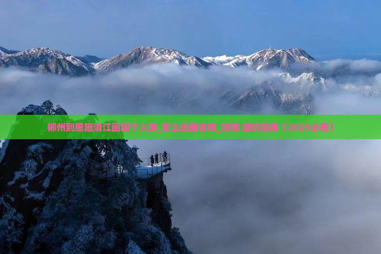 郴州到恩施清江画廊个人游