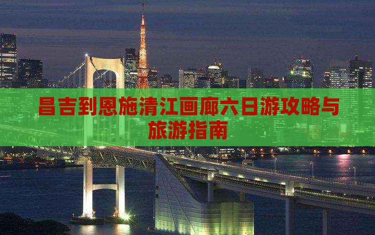 昌吉到恩施清江画廊六日游 昌吉到恩施清江画廊六日游