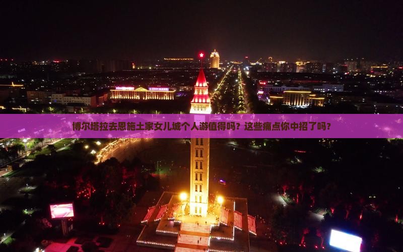 博尔塔拉去恩施土家女儿城个人游