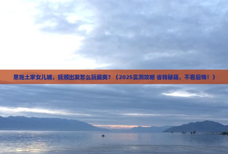 抚顺去恩施土家女儿城哪里玩