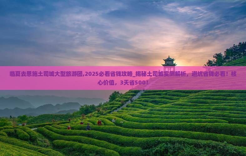 临夏去恩施土司城大型旅游团